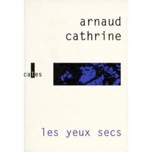 Les Yeux Secs - Arnaud Cathrine