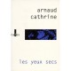 Les Yeux Secs - Arnaud Cathrine