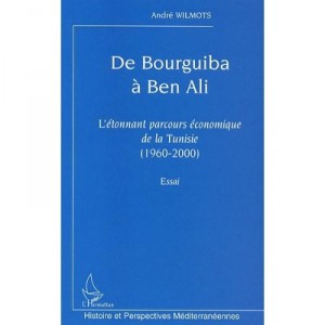 De Bourguiba A Ben Ali , L'etonnant Parcours Economique De La Tunisie , 1960-2000 - Andre Wilmots