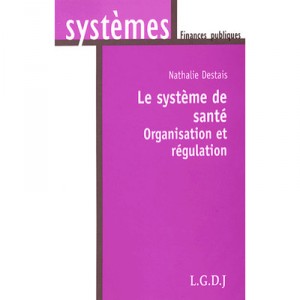Le Systeme De Sante , Organisation Et Regulation - Nathalie Destais