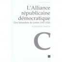 Alliance Republicaine Democratique , Une Formation De Centre, 1901-1920 - Rosemonde Sanson