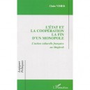 L'etat Et La Cooperation  , La Fin D'un Monopole , L'action Culturelle Francaise Au Maghreb - Claire Visier