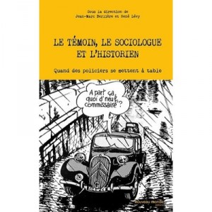 Le Temoin, Le Sociologue Et L'historien , Quand Des Policiers Se Mettent A Table - Jean-marc Berliere , Rene Levy