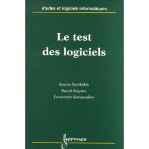 Le Test Des Logiciels - Spyros Xanthakis , Pascal Regnier , Constantin Karapoulios