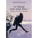 Le Tetard Vous Salue Bien ! Memoires D'un Pirate Marseillais - Gabriel Di Domenico