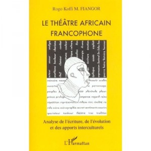 Le Theatre Africain Francophone - Rogo-koffi Fiangor