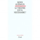 Le Theatre Est-il Necessaire - Denis Guenoun