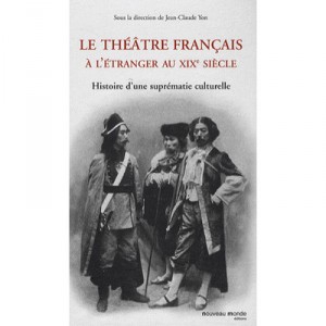 Le Theatre Francais A L'etranger Au Xix Siecle , Histoire D'une Suprematie Culturelle - Jean-claude Yon