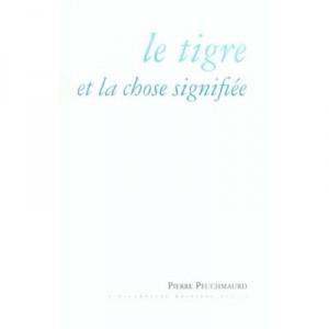 Le Tigre Et La Chose Signifiee - Pierre Peuchmaurd