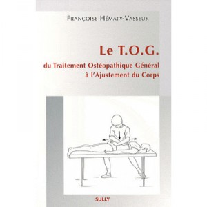 Le T.o.g , Du Traitement Osteopathique General A L'ajustement Du Corps - Francoise Hematy-vasseur