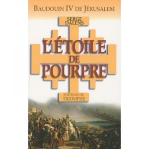L'etoile De Pourpre , Baudouin Iv De Jerusalem - Serge Dalens