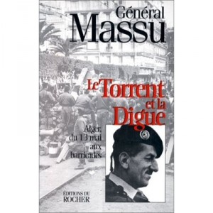 Le Torrent Et La Digue , Alger Du 13 Mai Aux Barricades - Jacques Massu