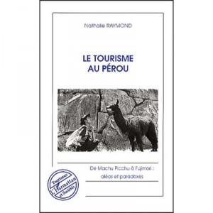 Le Tourisme Au Perou , De Machu Picchu A Fujimori , Aleas Et Paradoxes - Nathalie Raymond