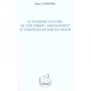 Le Tourisme Culturel De Type Urbain , Amenagement Et Strategies De Mise En Valeur - Marc Chesnel