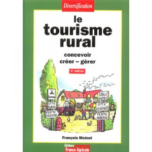 Le Tourisme Rural : Concevoir, Creer-gerer(4e Edition) - Francois Moinet