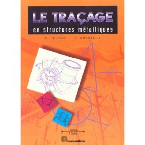 Le Tracage En Structures Metalliques - F Cossiaux , F Lelong