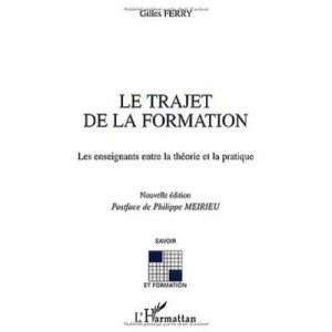 Le Trajet De La Formation , Les Enseignants Entre La Theorie Et La Pratique - Gilles Ferry
