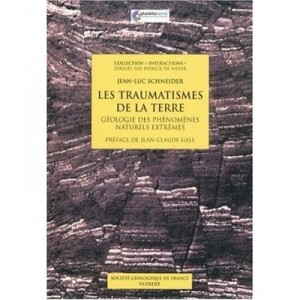 Les Traumatismes De La Terre , Geologie Des Phenomenes Naturels Extremes - Jean-luc Schneider