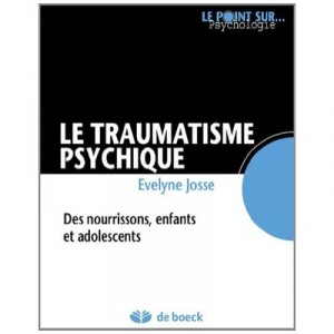 Le Traumatisme Psychique , Chez Le Nourrisson, L'enfant Et L'adolescent - Evelyne Josse