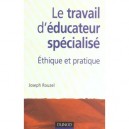 Le Travail D'educateur Specialise Ethique Et Pratique - Joseph Rouzel