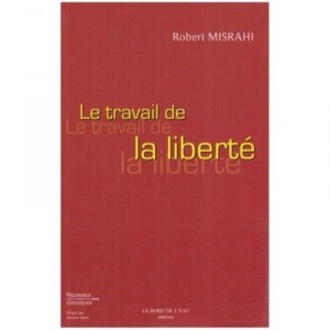 Le Travail De La Liberte - Robert Misrahi