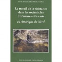 Le Travail De La Resistance Dans Les Societes, Les Litteratures Et Le S Arts En Amerique Du Nord - Grandjeat Yves-charl