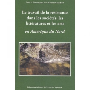 Le Travail De La Resistance Dans Les Societes, Les Litteratures Et Le S Arts En Amerique Du Nord - Grandjeat Yves-charl
