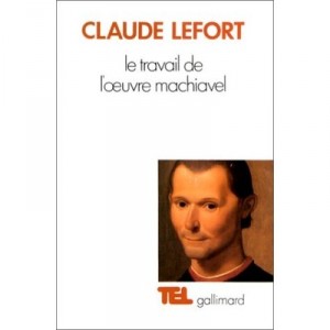 Le Travail De L'oeuvre Machiavel - Claude Lefort