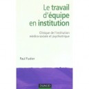 Le Travail D'equipe En Institution , Clinique De L'institution Medico-sociale Et Psychiatrique - Paul Fustier