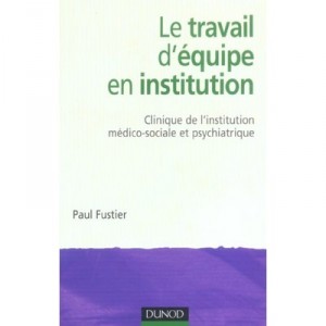 Le Travail D'equipe En Institution , Clinique De L'institution Medico-sociale Et Psychiatrique - Paul Fustier