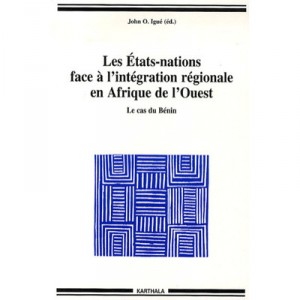 Les Etats-nations Face A L'integration Regionale En Afrique De L'ouest , Le Cas Du Benin - John O. Igue