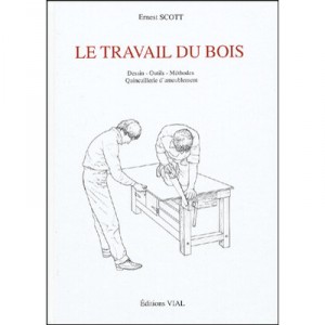 Le Travail Du Bois , Dessin, Outils, Methodes, Quincaillerie D'ameublement - Ernest Scott