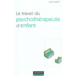 Le Travail Du Psychotherapeute D'enfant - Annie Anzieu