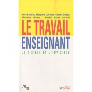 Le Travail Enseignant , Le Visible Et L'invisible - Yves Baunay