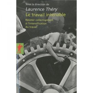 Le Travail Intenable , Resister Collectivement A L'intensification Du Travail - Laurence Thery