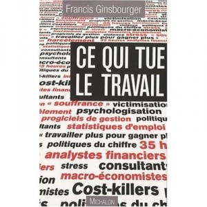 Ce Qui Tue Le Travail , Essai Sur La Perversite Des Nouveaux Mecanismes De Gestion - Francis Ginsbourger