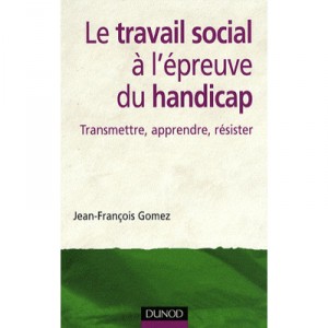 Le Travail Social A L'epreuve Du Handicap , Transmettre, Apprendre, Resister - Jean-francois Gomez