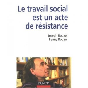 Le Travail Social Est Un Acte De Resistance - Joseph Rouzel , Fanny Rouzel