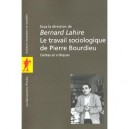 Le Travail Sociologique De Pierre Bourdieu , Dettes Et Critiques - Bernard Lahire