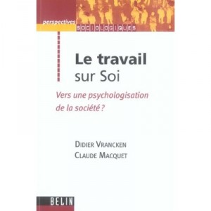 Le Travail Sur Soi , Vers Une Psychologisation De La Societe ? - Didier Vrancken , Claude Macquet