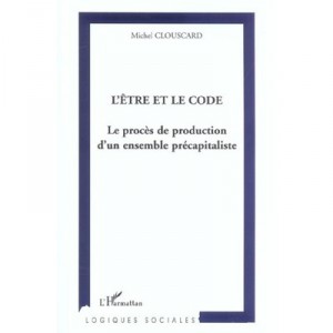 L'etre Et Le Code , Le Proces De Production D'un Ensemble Precapitaliste - Michel Clouscard