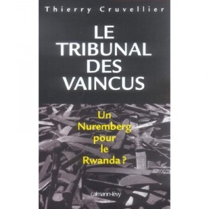 Le Tribunal Des Vaincus , Un Nuremberg Pour Le Rwanda - Thierry Cruvellier