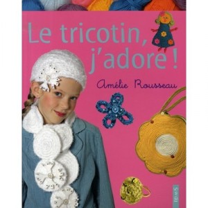 Le Tricotin, J'adore ! - Amelie Rousseau