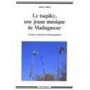 Le Tsapiky, Une Jeune Musique De Madagascar , Ancetres, Cassettes Et Bals-poussieres - Julien Mallet