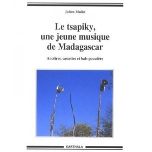 Le Tsapiky, Une Jeune Musique De Madagascar , Ancetres, Cassettes Et Bals-poussieres - Julien Mallet