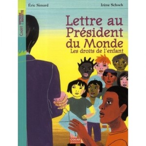 Lettre Au President Du Monde , Les Droits De L'enfant - Eric Simard , Irene Schoch