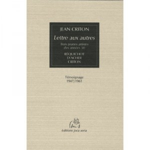 Lettre Aux Autres , Trois Jeunes Artistes Des Annees 50 : Requichot, D'archer, Criton , Temoignage 1947/1961 - Jean Criton