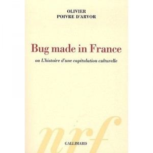 Bug Made In France , Ou L'histoire D'une Capitulation Culturelle - Olivier Poivre D'arvor