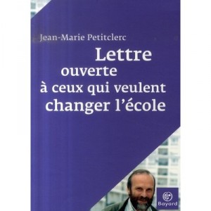 Lettre Ouverte A Ceux Qui Veulent Changer L'ecole - Jean-marie Petitclerc