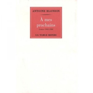 A Mes Prochains , Lettre De 1943 A 1984 - Antoine Blondin